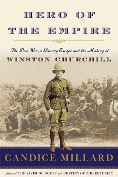 Cover Art for 9780385535731, Hero of the Empire: The Boer War, a Daring Escape, and the Making of Winston Churchill by Candice Millard