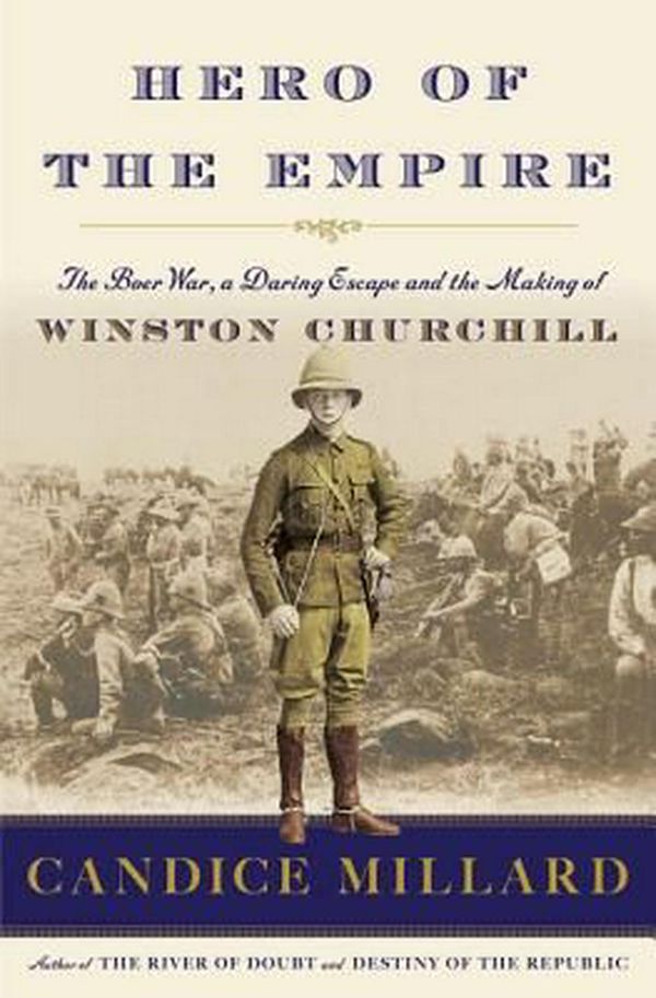 Cover Art for 9780385535731, Hero of the Empire: The Boer War, a Daring Escape, and the Making of Winston Churchill by Candice Millard