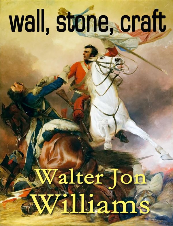 Cover Art for 9780990550921, Wall, Stone, Craft by Walter Jon Williams