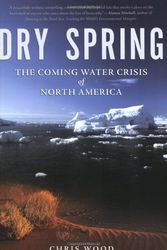 Cover Art for 9781551928142, Dry Spring: The Coming Water Crisis of North America by Chris Wood