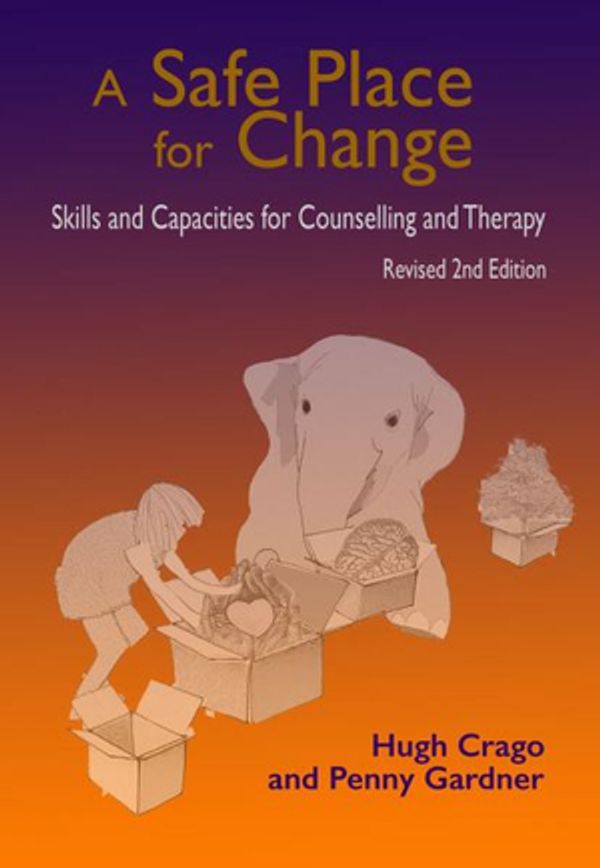 Cover Art for 9781925231885, A Safe Place for Change, 2nd Ed: Skills and Capacities for Counselling and Therapy by Hugh Crago, Penny Gardner