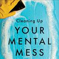 Cover Art for B08CJN6QTG, Cleaning Up Your Mental Mess: 5 Simple, Scientifically Proven Steps to Reduce Anxiety, Stress, and Toxic Thinking by Dr. Caroline Leaf