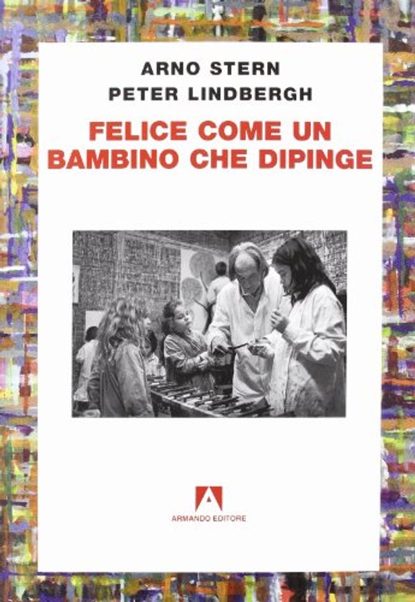 Cover Art for 9788883589041, Felice come un bambino che dipinge by Arno Stern, Peter Lindbergh