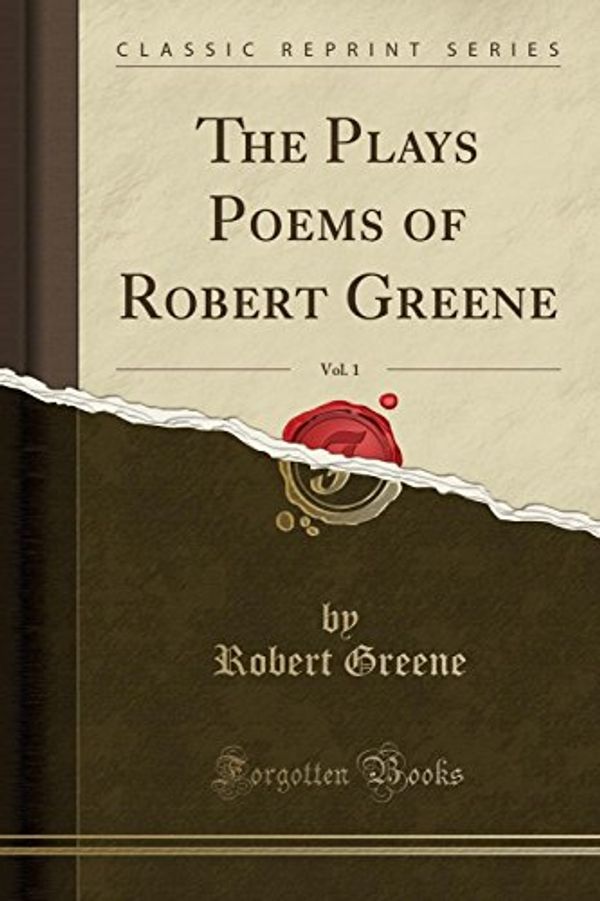 Cover Art for 9781330085462, The Plays Poems of Robert Greene, Vol. 1 (Classic Reprint) by Robert Greene
