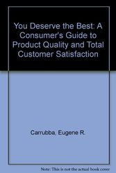 Cover Art for 9780873891448, You Deserve the Best: A Consumer's Guide to Product Quality and Total Customer Satisfaction by Eugene R. Carrubba