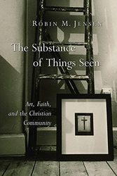 Cover Art for 9780802827968, The Substance of Things Seen: Art, Faith, and the Christian Community by Robin M. Jensen