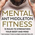 Cover Art for 9780008472283, Mental Fitness: 15 Rules to Strengthen Your Body and Mind by Ant Middleton