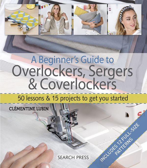 Cover Art for 9781782214908, A Beginner's Guide to Overlockers, Sergers & Coverlockers: 50 lessons & 15 projects to get you started by Clementine Lubin