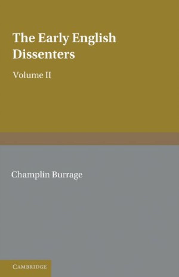 Cover Art for 9781107649309, The Early English Dissenters (1550-1641): Volume 2, Illustrative Documents: Volume 2 by Champlin Burrage