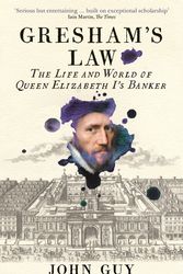 Cover Art for 9781788162371, Gresham's Law: The Life and World of Queen Elizabeth I's Banker by John Guy