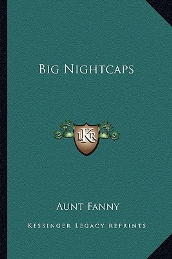 Cover Art for 9781163264010, Big Nightcaps by Aunt Fanny
