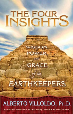 Cover Art for 9781401910464, The Four Insights: Wisdom, Power and Grace of the Earthkeepers by Alberto Villoldo
