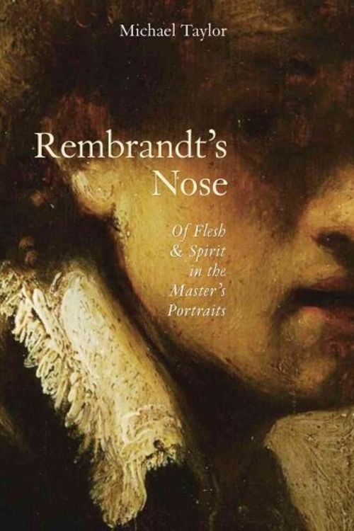 Cover Art for 9781933045443, Rembrandt's Nose: Of Flesh And Spirit In The Master's Portraits. by Michael Taylor