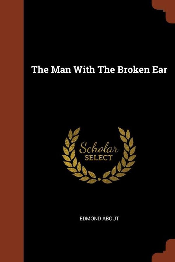 Cover Art for 9781374927759, The Man with the Broken Ear by Edmond About