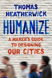 Cover Art for 9781668034439, Humanize: A Maker's Guide to Designing Our Cities by Thomas Heatherwick
