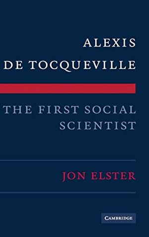 Cover Art for 9780521518444, Alexis de Tocqueville, the First Social Scientist by Jon Elster