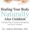 Cover Art for 9780996817202, Healing Your Body Naturally After Childbirth: The New Mom's Guide to Navigating the Fourth Trimester by Dr. Jolene Brighten