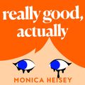 Cover Art for 9780008511753, Really Good, Actually by Monica Heisey