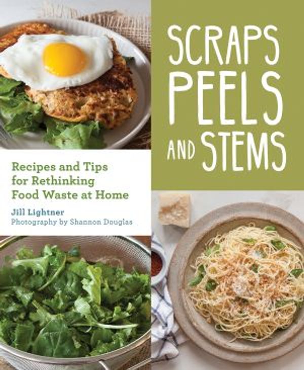 Cover Art for 9781680511499, Scraps, Peels, and Stems: Recipes and Tips for Rethinking Food Waste at Home by Jill Lightner