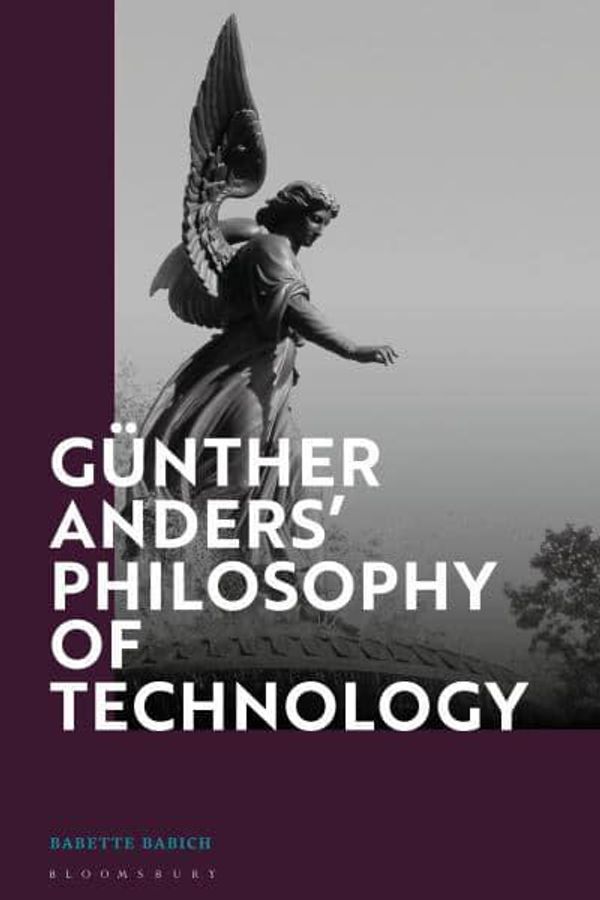 Cover Art for 9781350228627, Günther Anders’ Philosophy of Technology: From Phenomenology to Critical Theory by Babette Babich