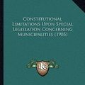 Cover Art for 9781164148548, Constitutional Limitations Upon Special Legislation Concerning Municipalities (1905) by William Backus Guitteau