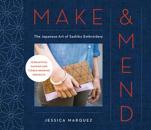 Cover Art for 9781781576922, Make & Mend: The Japanese Art of Sashiko Embroidery-15 Beautiful Visible Mending Projects by Jessica Marquez