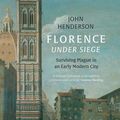 Cover Art for 9780300249286, Florence Under Siege: Surviving Plague in an Early Modern City by John Henderson