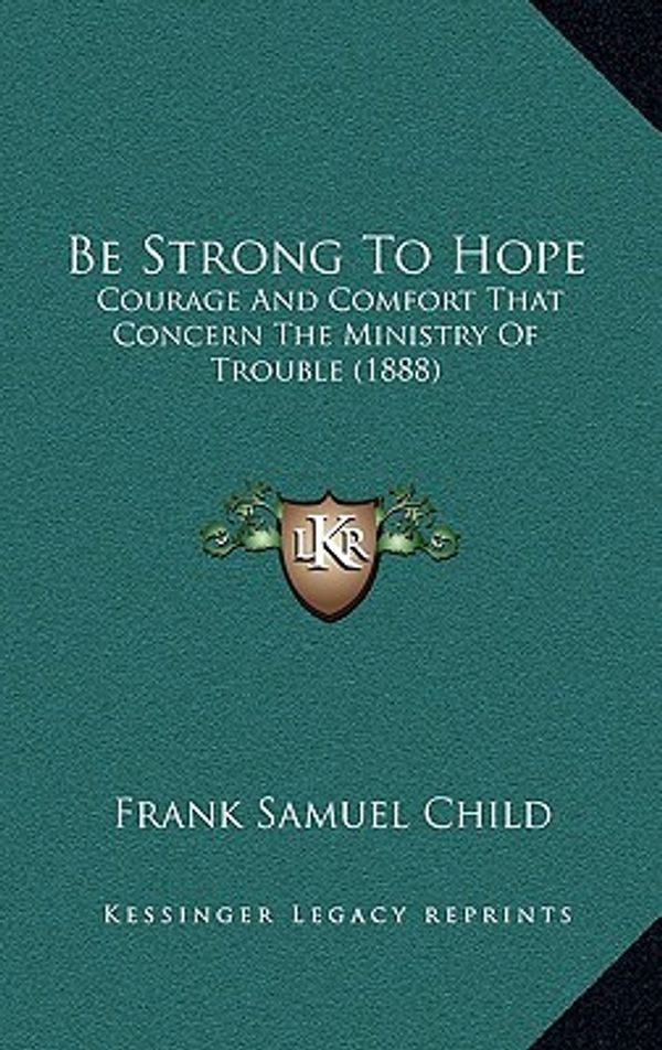 Cover Art for 9781166495817, Be Strong to Hope Be Strong to Hope by Frank Samuel Child