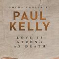 Cover Art for B07TDF55HQ, Love Is Strong as Death: Poems chosen by Paul Kelly by Paul Kelly