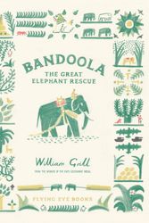 Cover Art for 9781838740238, Bandoola: The Great Elephant Rescue by William Grill