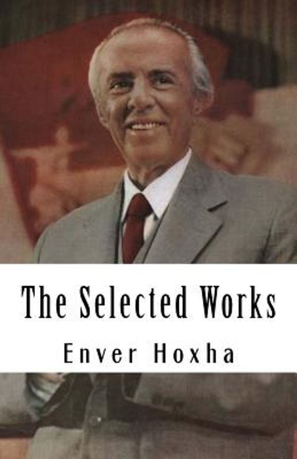 Cover Art for 9781467911863, The Selected Works of Enver Hoxha by Enver Hoxha