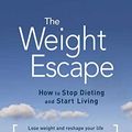 Cover Art for B013F536QQ, The Weight Escape: How to Stop Dieting and Start Living by Ann Bailey Joseph Ciarrochi Russ Harris(2014-12-16) by Ann Bailey Joseph Ciarrochi Russ Harris