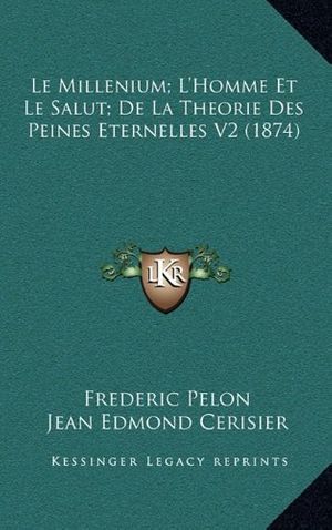 Cover Art for 9781167620508, Le Millenium; L'Homme Et Le Salut; de La Theorie Des Peines Eternelles V2 (1874) by Frederic Pelon
