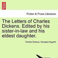 Cover Art for 9781241573560, The Letters of Charles Dickens. Edited by his sister-in-law and his eldest daughter. by Charles Dickens, Georgina Hogarth