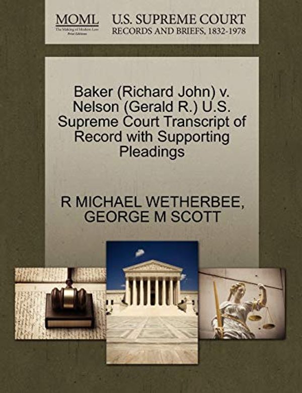 Cover Art for 9781270586814, Baker (Richard John) V. Nelson (Gerald R.) U.S. Supreme Court Transcript of Record with Supporting Pleadings by R MICHAEL WETHERBEE, GEORGE M SCOTT