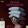 Cover Art for 9781460789063, Trivial Grievances: On the contradictions, myths and misery of your 30s by Bridie Jabour