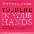 Cover Art for 9780753512043, Your Life In Your Hands: Understand, Prevent and Overcome Breast Cancer and Ovarian Cancer by Jane Plant