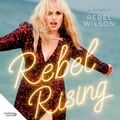 Cover Art for B0CKWHTTK3, Rebel Rising by Rebel Wilson