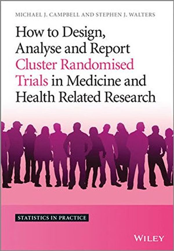 Cover Art for 9781119992028, How to Design, Analyse and Report Cluster         Randomised Trials in Medicine and Health Related  Research by Michael J. Campbell, Stephen J. Walters