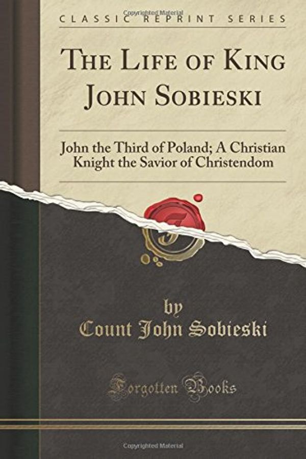 Cover Art for 9781331182313, The Life of King John SobieskiJohn the Third of Poland; A Christian Knight th... by John Sobieski