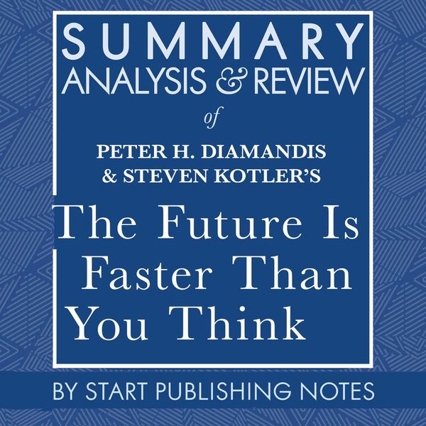 Cover Art for 9781662013713, Summary, Analysis, and Review of Peter H. Diamandis and Steven Kotler's The Future Is Faster Than You Think: How Converging Technologies Are Transforming Business, Industries, and Our Lives by Unknown