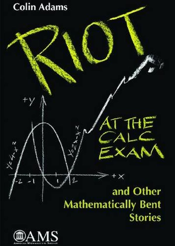 Cover Art for 9780821848173, Riot at the Calc Exam and Other Mathematically Bent Stories by Colin Adams