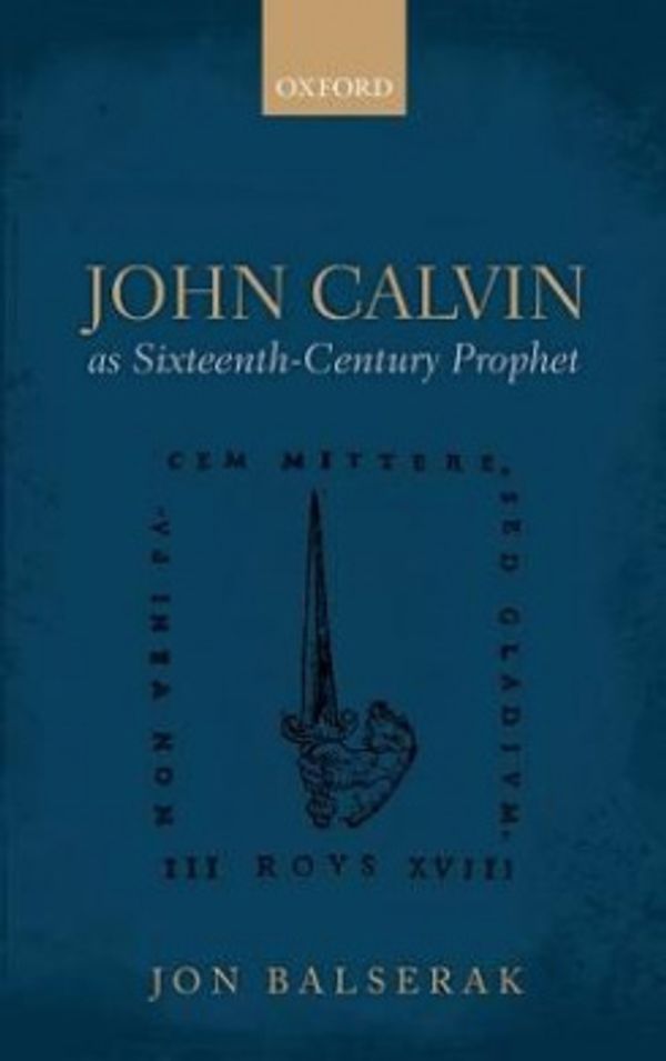 Cover Art for 9780198703259, John Calvin as Sixteenth-century Prophet by Jon Balserak