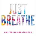 Cover Art for B01HMXRYPQ, Just Breathe: Mastering Breathwork by Dan Brule