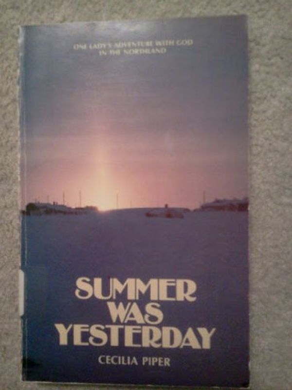 Cover Art for 9780921426004, Summer Was Yesterday: One Lady's Adventure with God in the Northland by Cecilia Piper