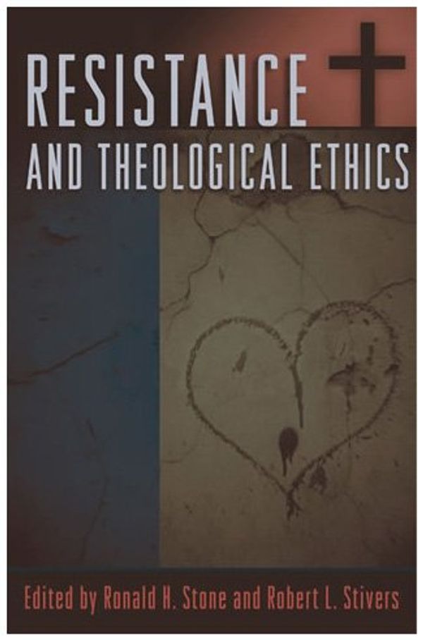 Cover Art for 9780742541603, Resistance and Theological Ethics by Ronald H. Stone, Robert L. Stivers