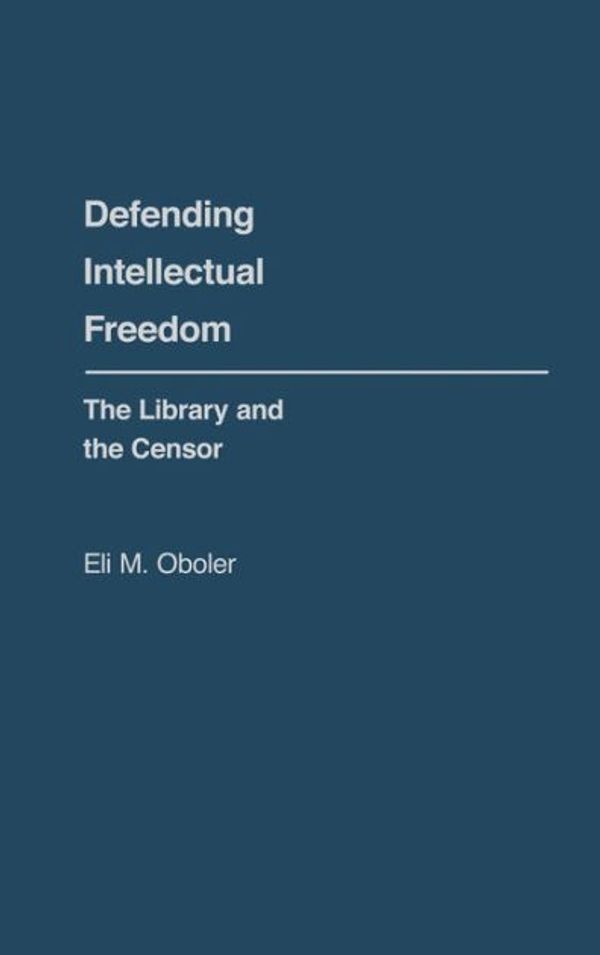 Cover Art for 9780313214721, Defending Intellectual Freedom: The Library and the Censor (Contributions in Librarianship and Information Science) by Eli M. Oboler