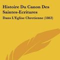 Cover Art for 9781120499899, Histoire Du Canon Des Saintes-Ecritures by Eduard Wilhelm Eugen Reuss