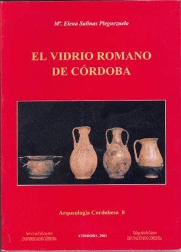 Cover Art for 9788478017010, El Vidrio Romano De Cordoba by Salinas Pleguezuelo, Mª Elena