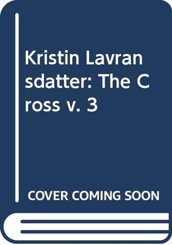 Cover Art for 9780304934232, Kristin Lavransdatter: The Cross v. 3 by Sigrid Undset